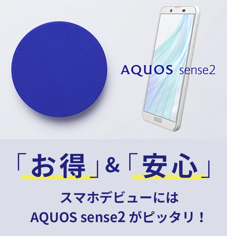 「お得」＆「安心」スマホデビューにはAQUOS sense2がピッタリ！
