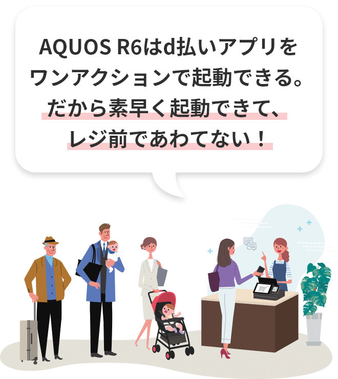 AQUOS R6はd払いアプリをワンアクションで起動できる。だから素早く起動できて、レジ前であわてない！