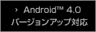 Android™ 4.0バージョンアップ対応