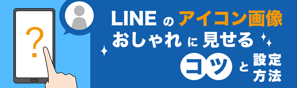 LINE（ライン）のアイコン画像　おしゃれに見せるコツと設定方法
