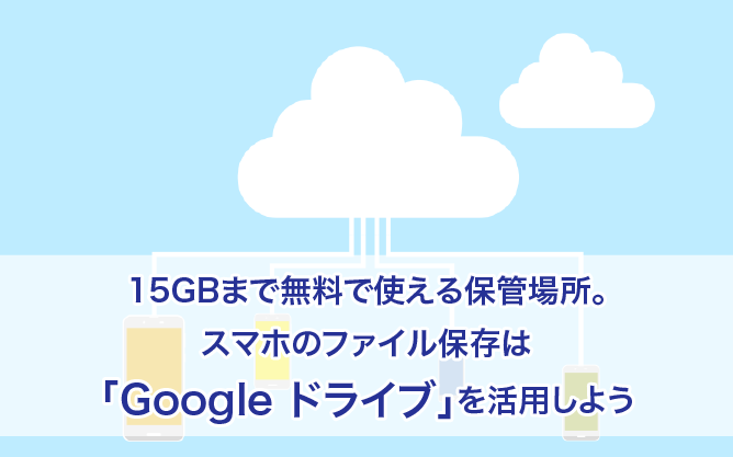 15GBまで無料で使える保管場所。スマホのファイル保存は「Google ドライブ」を活用しよう