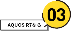 AQUOS R7なら 03